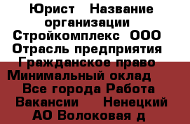 Юрист › Название организации ­ Стройкомплекс, ООО › Отрасль предприятия ­ Гражданское право › Минимальный оклад ­ 1 - Все города Работа » Вакансии   . Ненецкий АО,Волоковая д.